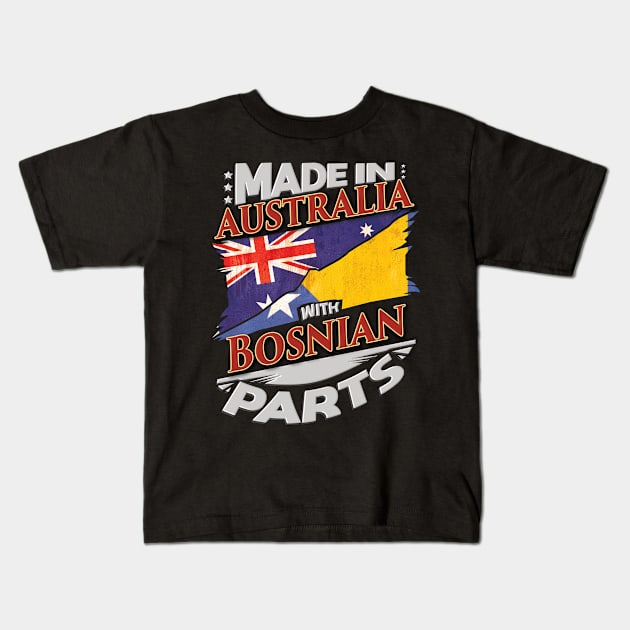 Made In Australia With Bosnian Parts - Gift for Bosnian Herzegovinian From Bosnia And Herzegovina Kids T-Shirt by Country Flags